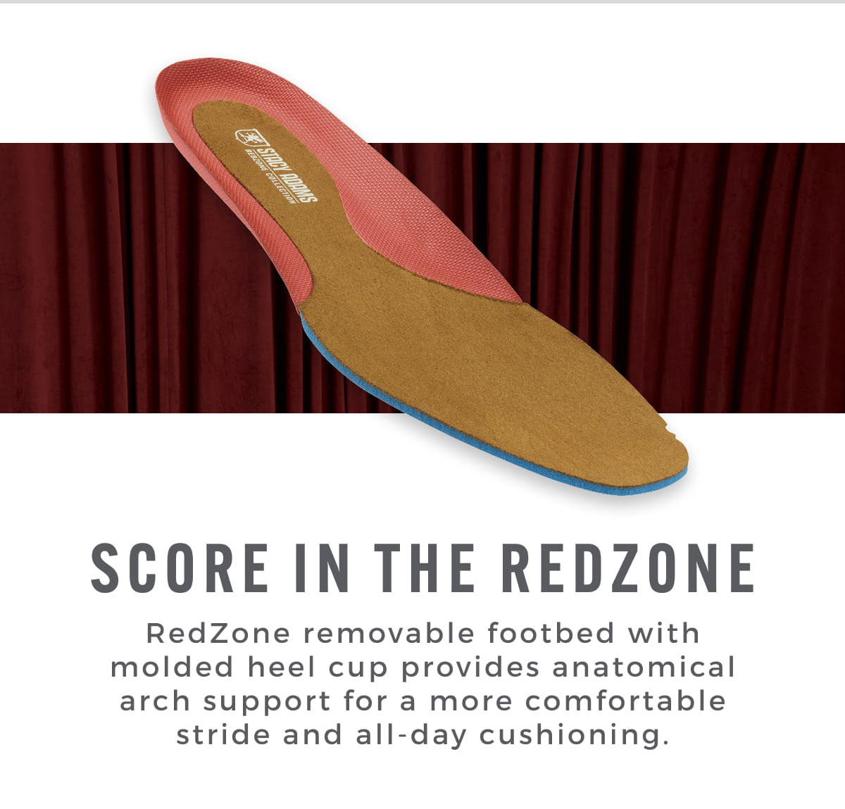 Score in the RedZone - Removable footbed providing arch support for comfortable, all-day cushioning.