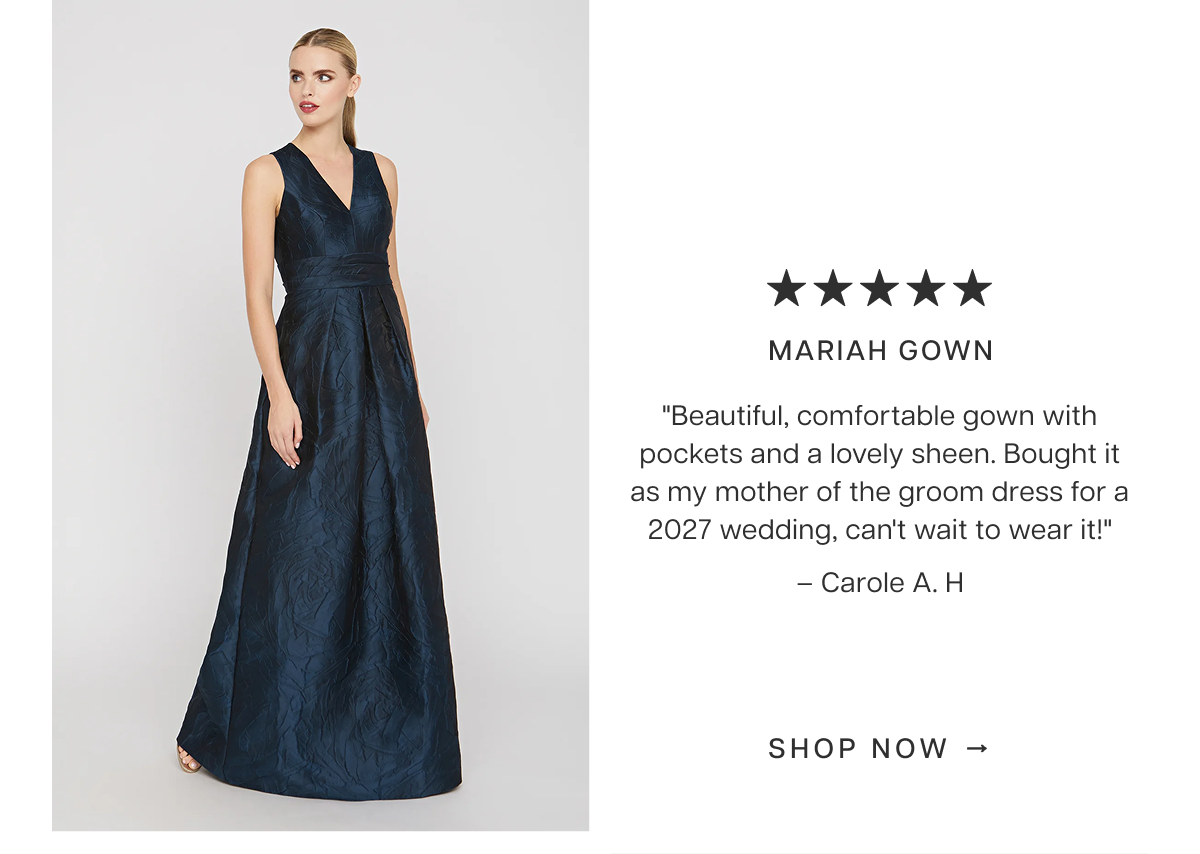 Mariah Gown | "Beautiful, comfortable gown with pockets and a lovely sheen. Bought it as my mother of the groom dress for a 2027 wedding, can't wait to wear it!" – Carole A. H