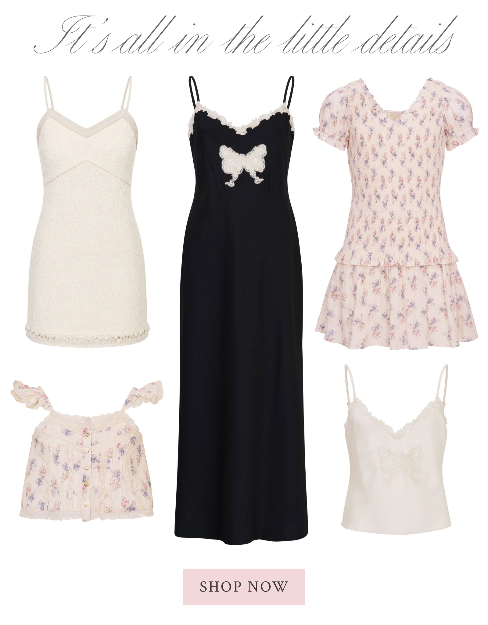 IT’S ALL IN THE LITTLE DETAILS  <SHOP NOW>