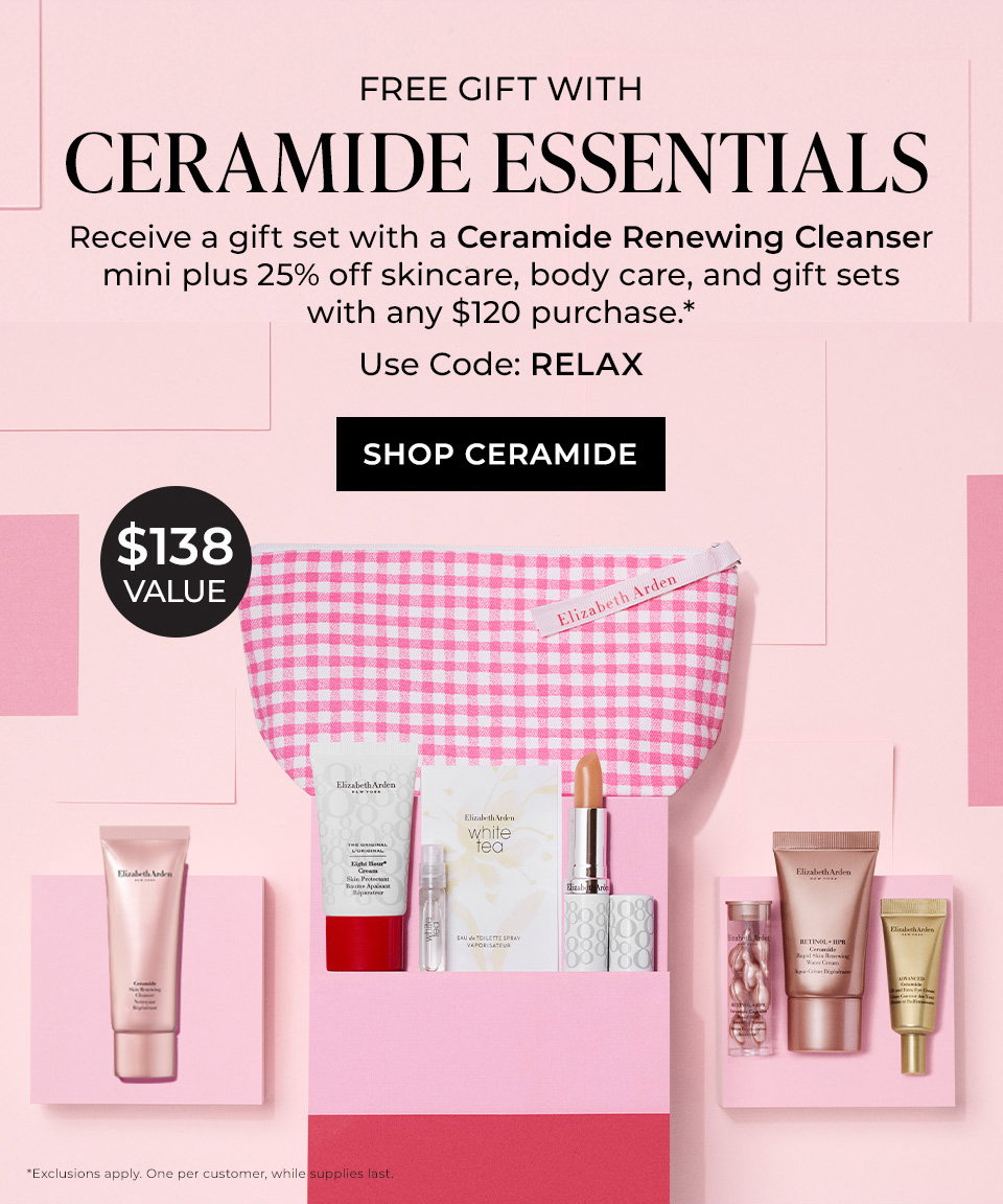 FREE GIFT WITH CERAMIDE ESSENTIALS   Receive a gift set with a Ceramide Renewing Cleanser mini plus 25% off skincare, body care, and gift sets with any $120 purchase. Use code: RELAX