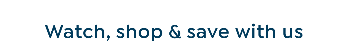 watch, shop & save