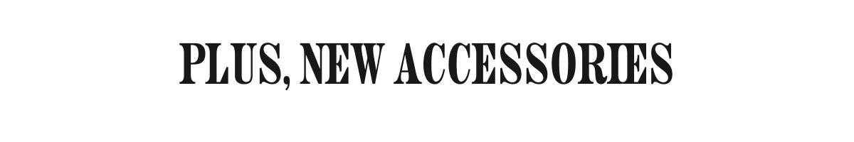 Plus, new Accessories