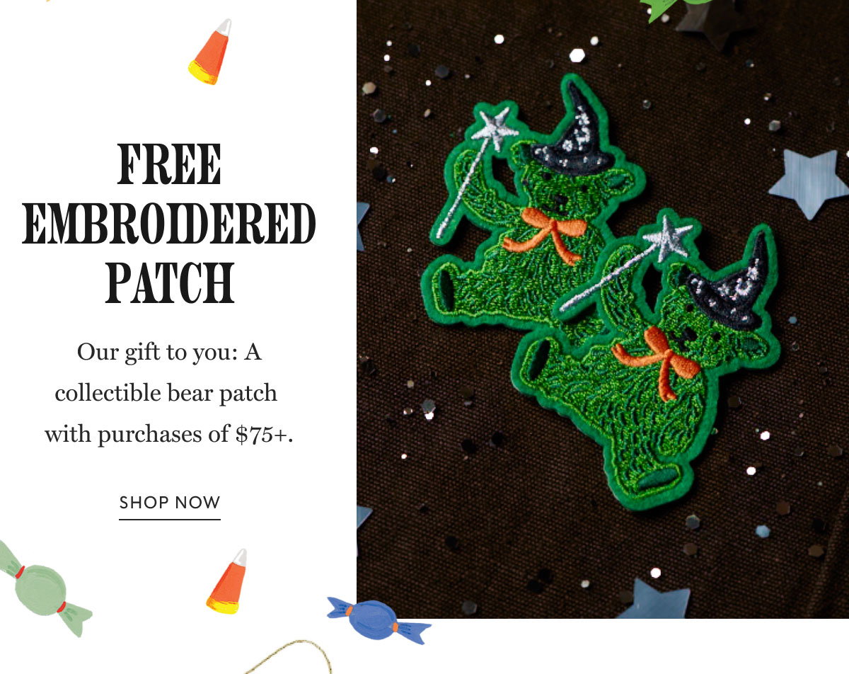 Free embroidered patch Our gift to you: A collectible bear patch  with purchases of $75+. Shop now