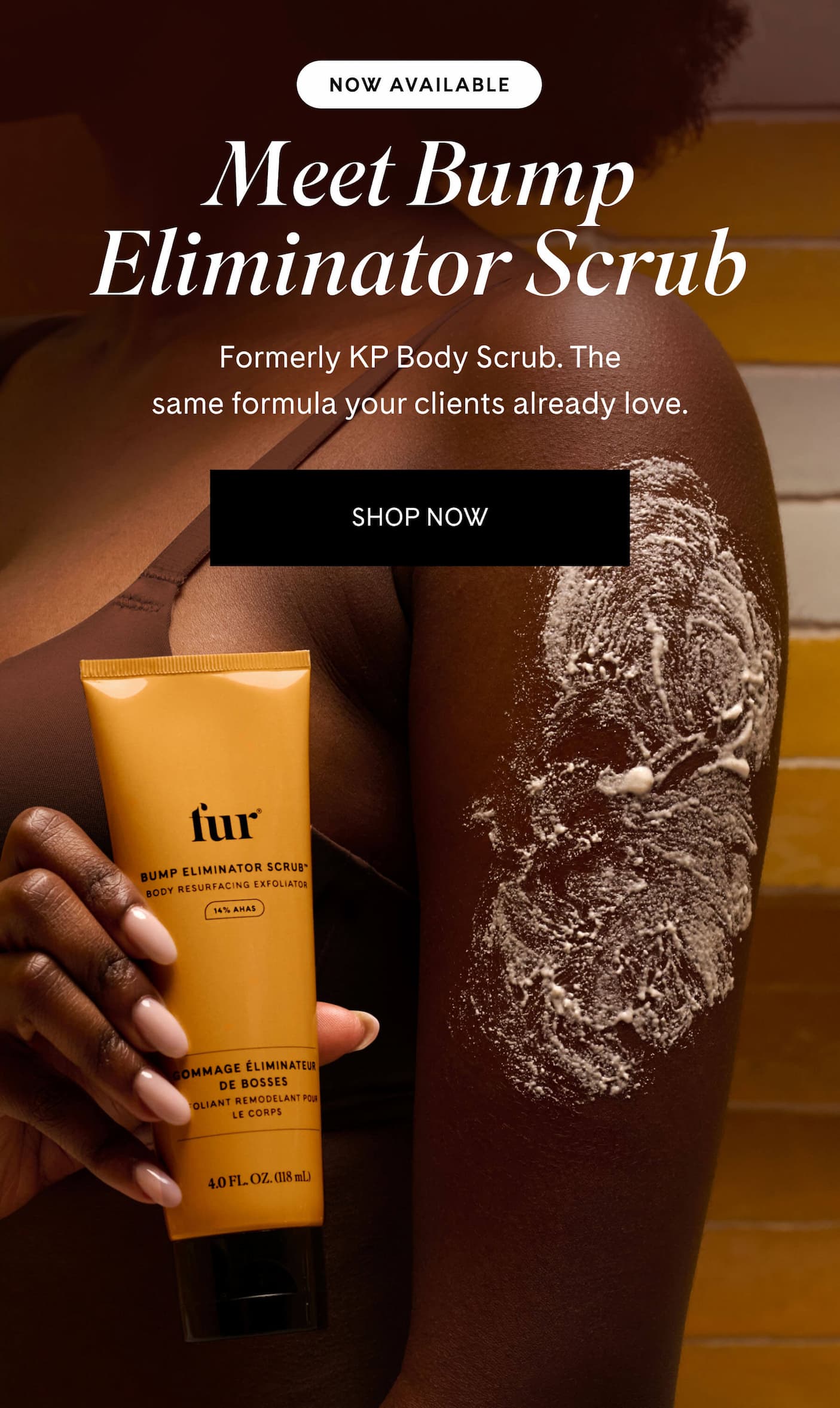NOW AVAILABLE Meet Bump Eliminator Scrub Formerly KP Body Scrub. The same formula your clients already love. SHOP NOW