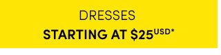 Dresses Starting at $25USD* >