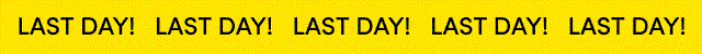 Last Day!
