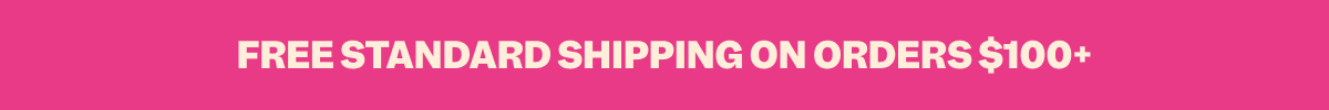 FREE STANDARD SHIPPING ON ORDERS $100+