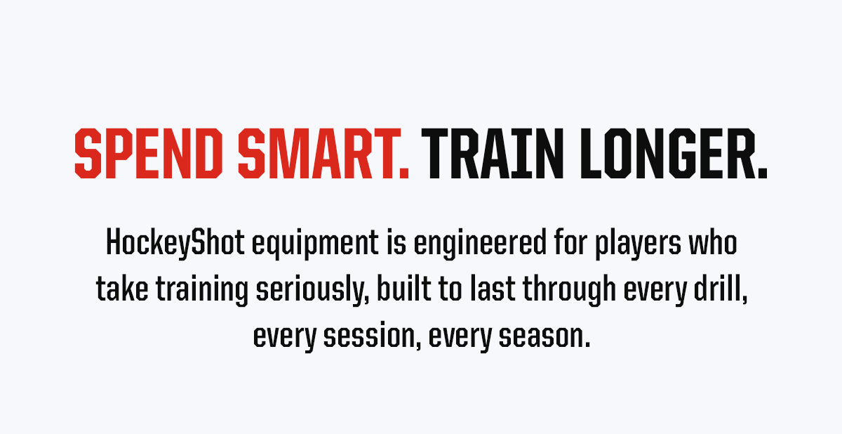 Headline: Spend Smart. Train Longer. Subheader: HockeyShot equipment is engineered for players who take training seriously, built to last through every drill, every session, every season.