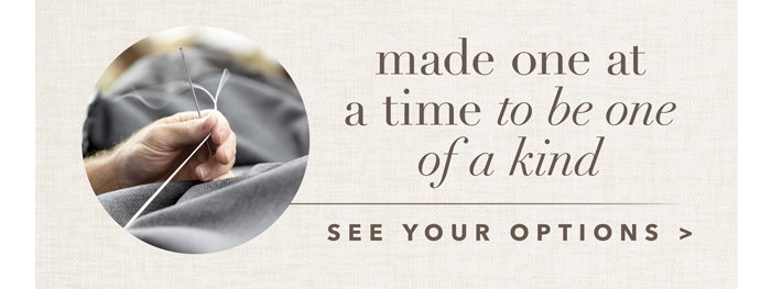 Made to be one of a kind | See your options >