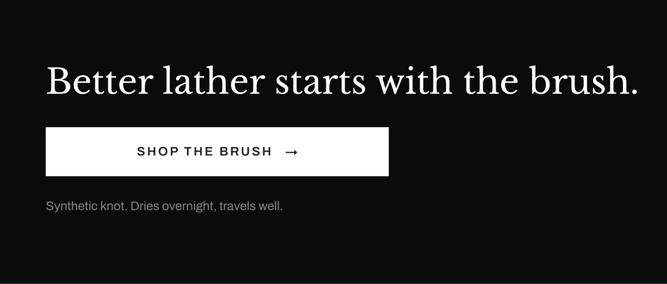 “Better lather starts with the brush.” Shop The Brush button with text noting the synthetic knot dries overnight and travels well.