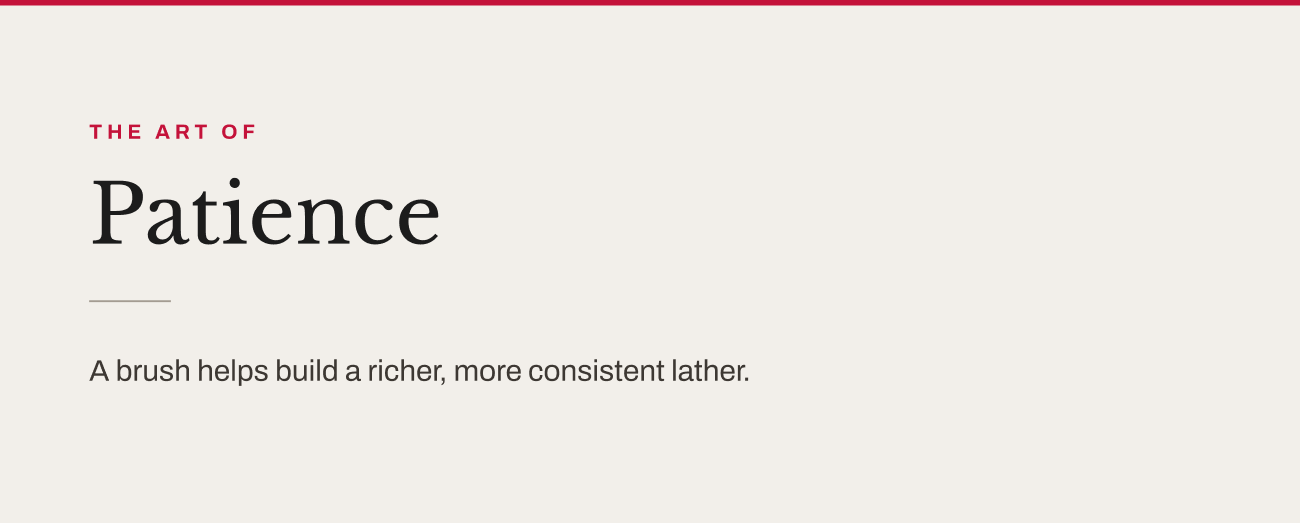 “The Art of Patience.” Text explains that a brush helps build a richer, more consistent lather.