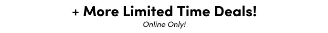 + More Limited Time Deals! | Online Only!