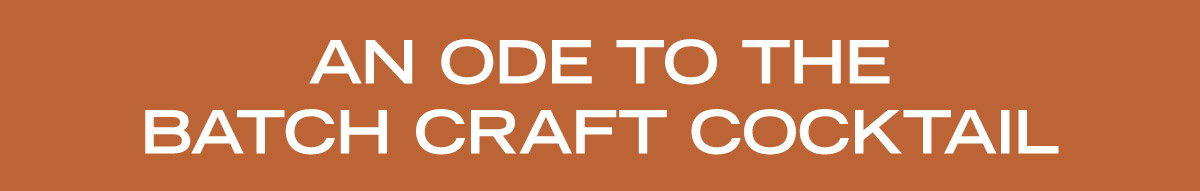 An Ode to the Batch Craft Cocktail
