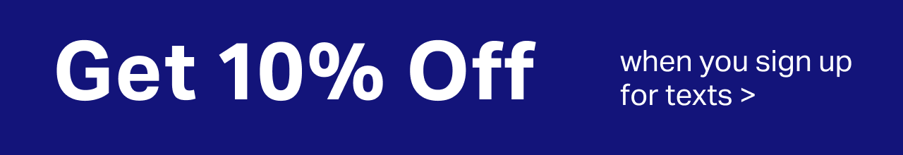 Save 10% when you sign up for SMS