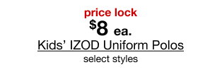 price lock $8 each Kids’ IZOD Uniform Polos select styles