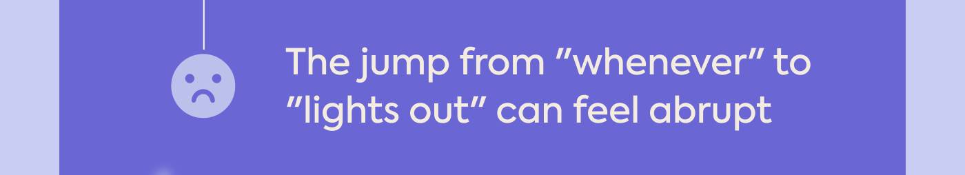 The jump from "whenever" to "lights out" can feel abrupt