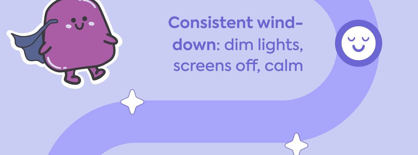 Consistent wind-down: dim lights, screens off, calm