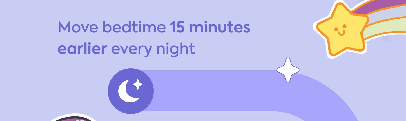 Move bedtime 15 minutes earlier every night
