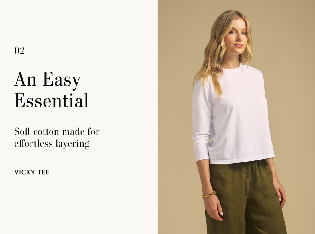 Image of model wearing Vicky in White. Text reads: An Easy Essential. Soft cotton made for effortless layering