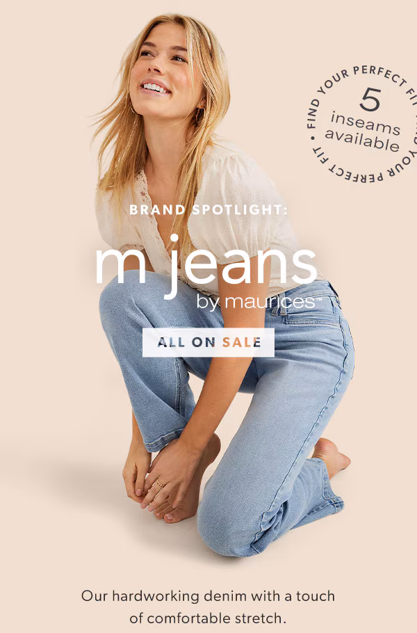 Brand spotlight: m jeans by maurices™. All on sale. Find your perfect fit. 5 inseams available. Our hardworking denim with a touch of comfortable stretch. Model wearing maurices clothing.
