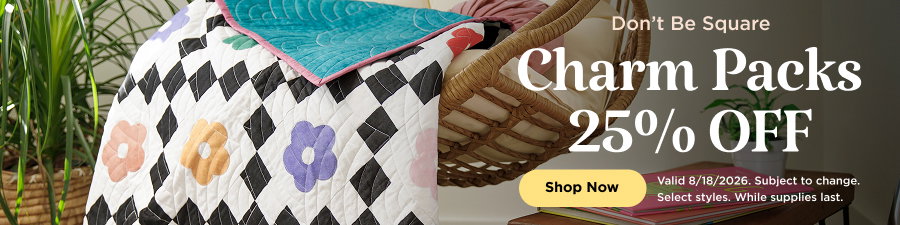 Charm Packs 25% Off. Shop now. Valid 8/18/26. Subject to change. Select styles. While supplies last.