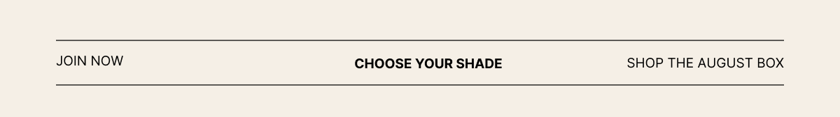 Join Now | Shop August Box | Choose Your Shade