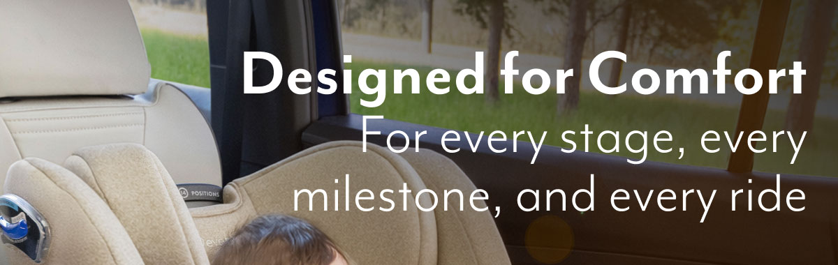 Designed for Comfort | For every stage, every milestone, and every ride