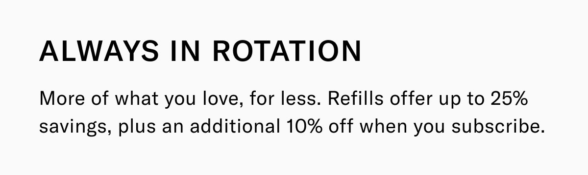 Refills offer up to 25% savings, plus an additonal 10% off when you subscribe 