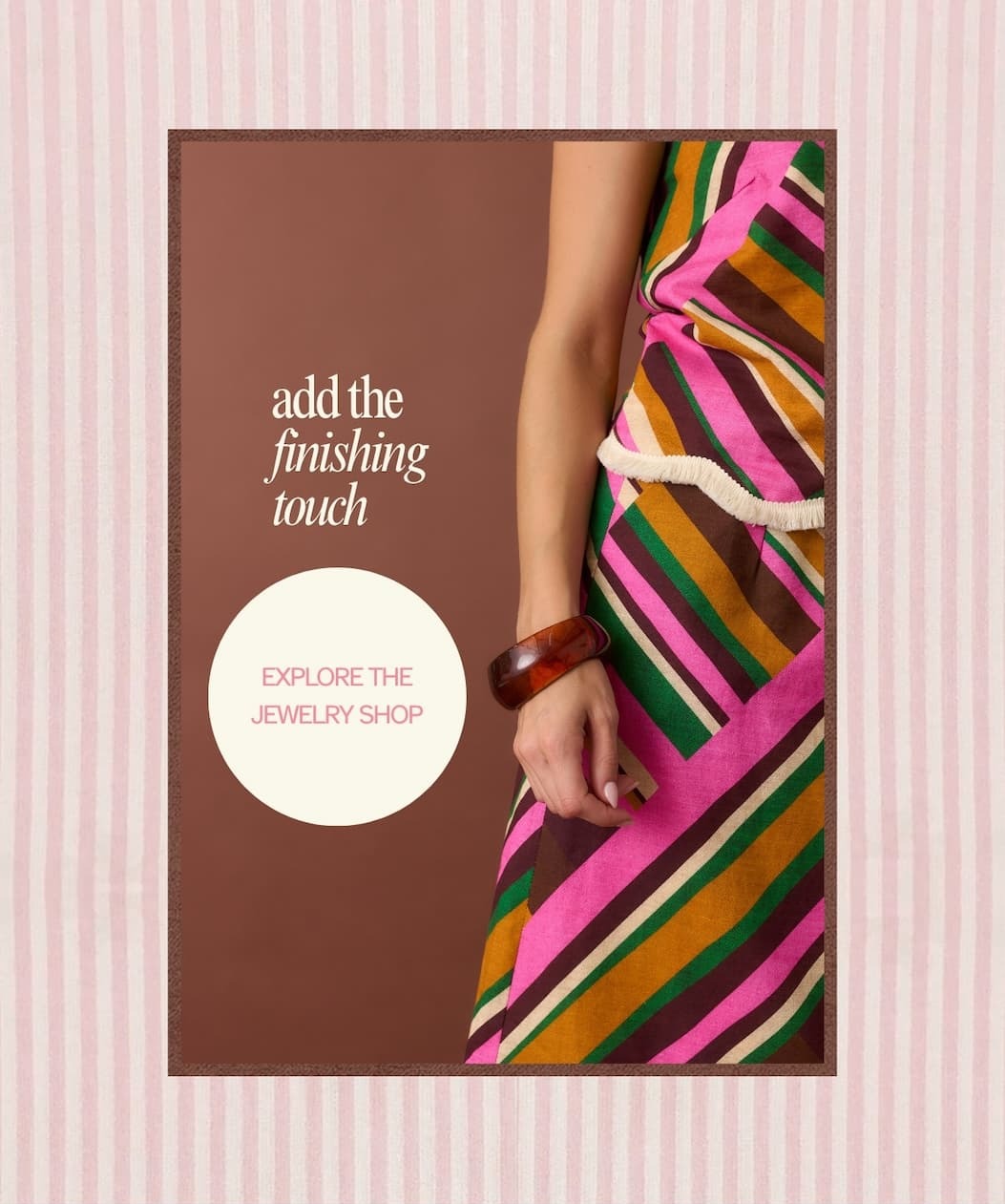 "Add the finishing touch. Explore the Jewelry Shop."