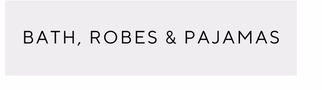 Bath, Robes & Pajamas