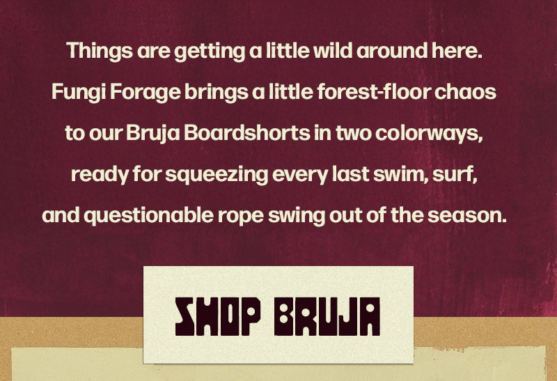 Things are getting a little wild around here. Fungi Forage brings a little forest-floor chaos to our Bruja Boardshorts in two colorways, ready for squeezing every last swim, surf, and questionable rope swing out of the season.