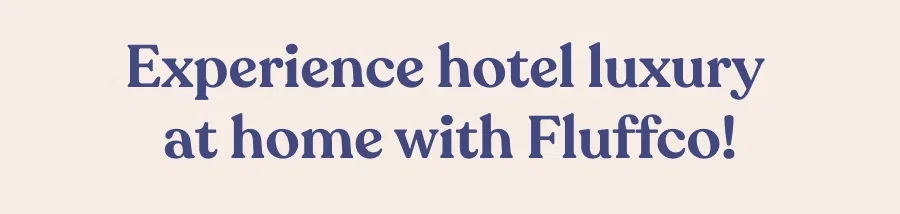 The text 'Experience hotel luxury at home with Fluffco!' is displayed in dark blue serif font against a pale beige background.