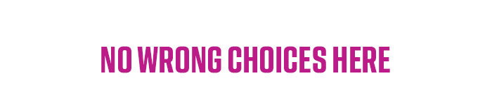 No wrong choices here