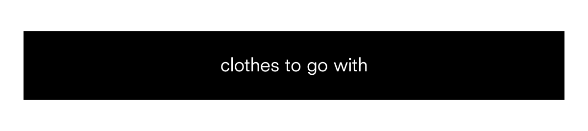 clothes to go with