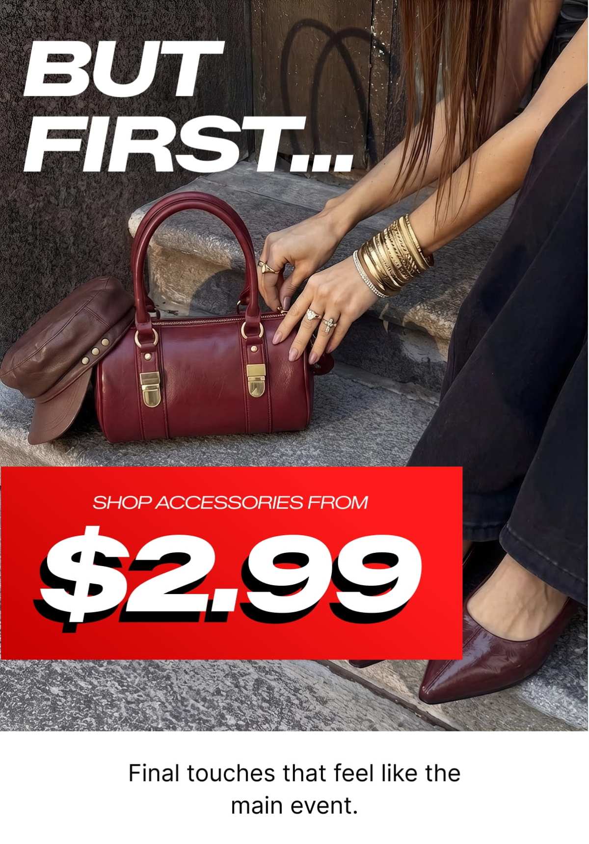 BUT FIRST... SHOP ACCESSORIES FROM $2.99