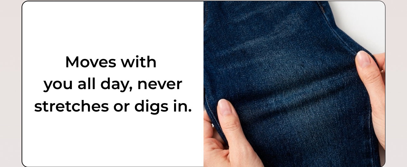 Moves with You All Day, Never Stretches or Digs In.