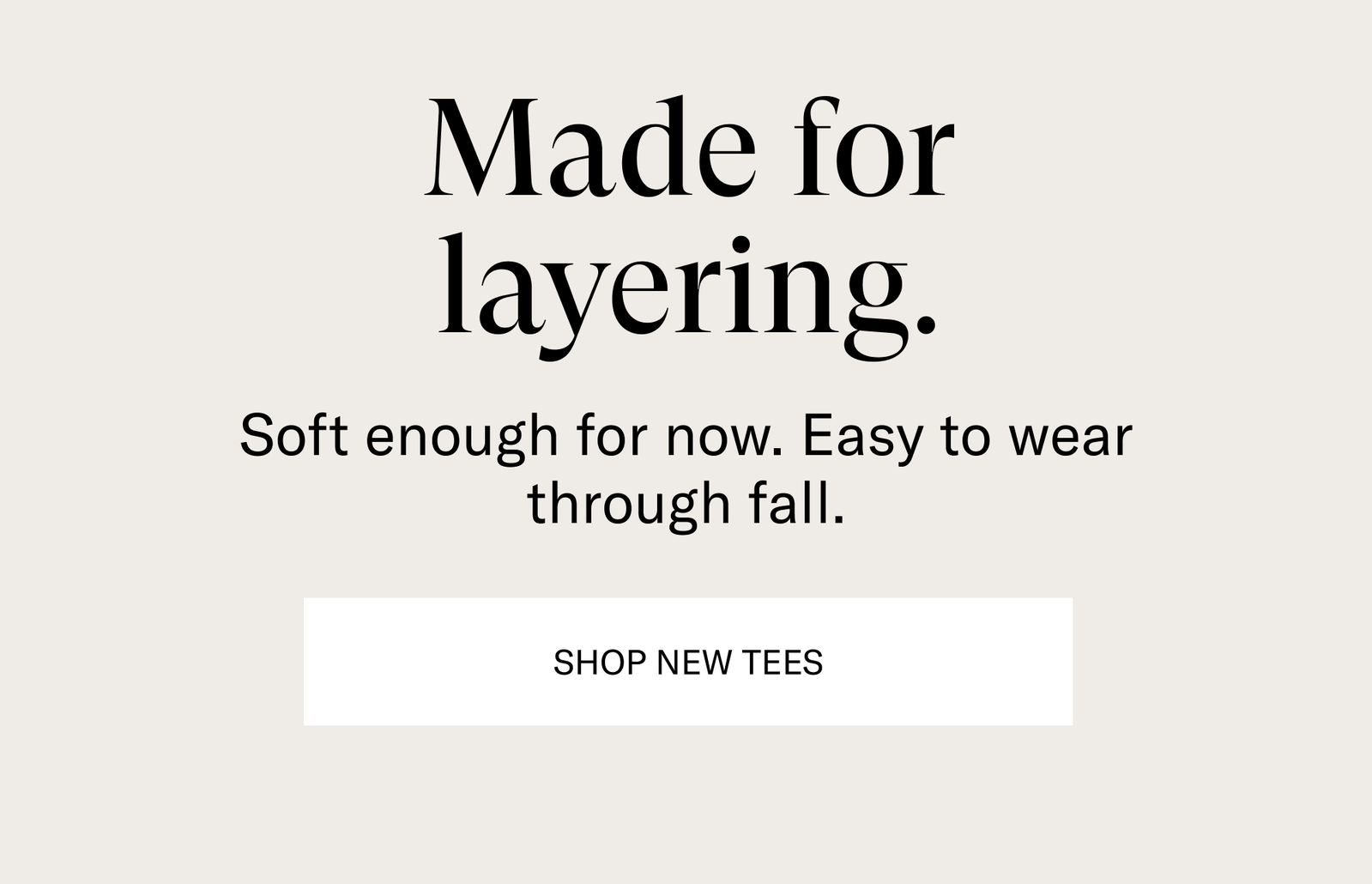 made for layering. [shop new tees]