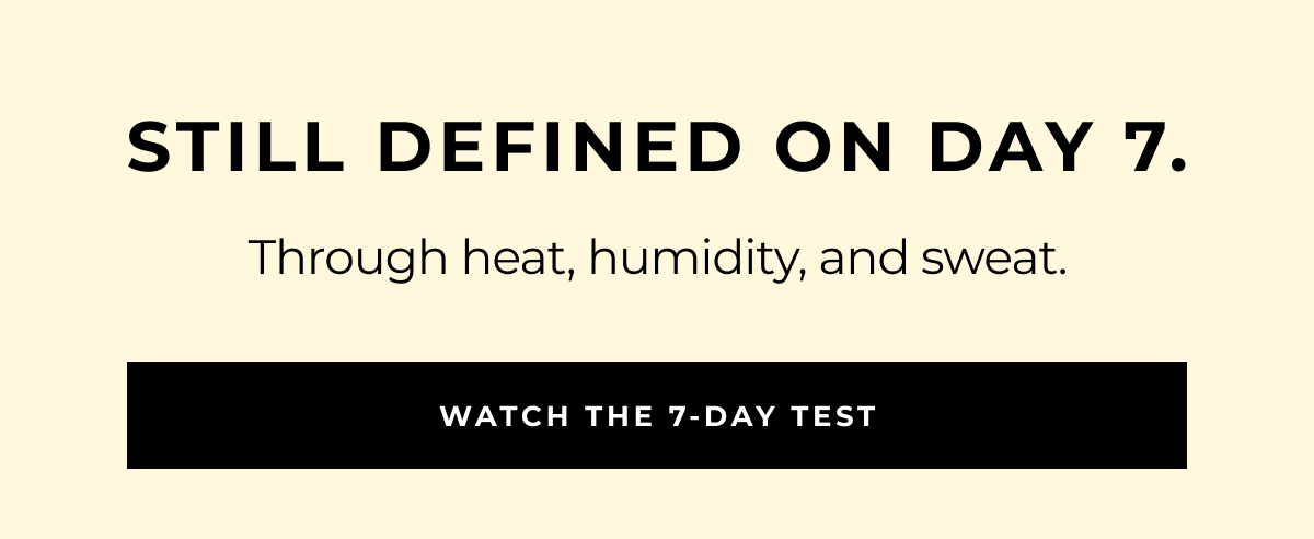 through heat, humidity, and sweat. still defined on day 7. watch the 7-day test