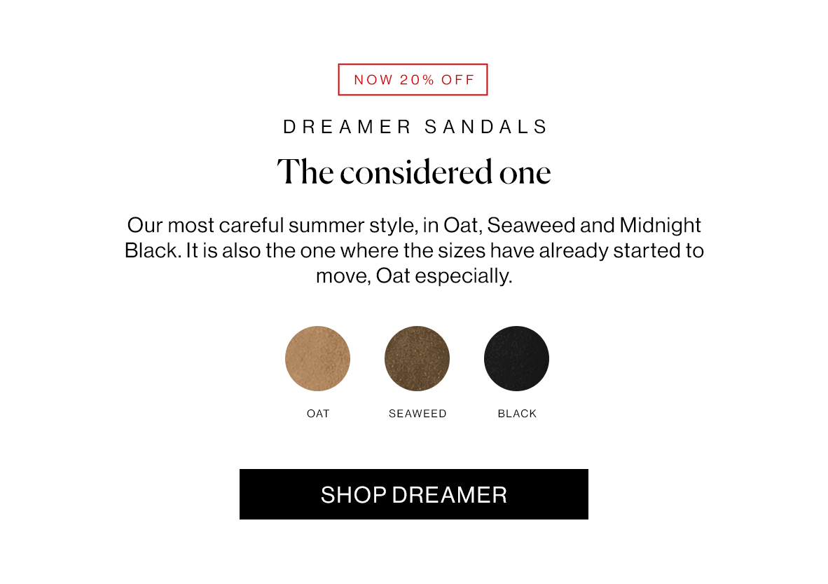 Our most careful summer style, in Oat, Seaweed and Midnight Black. It is also the one where the sizes have already started to move, Oat especially.