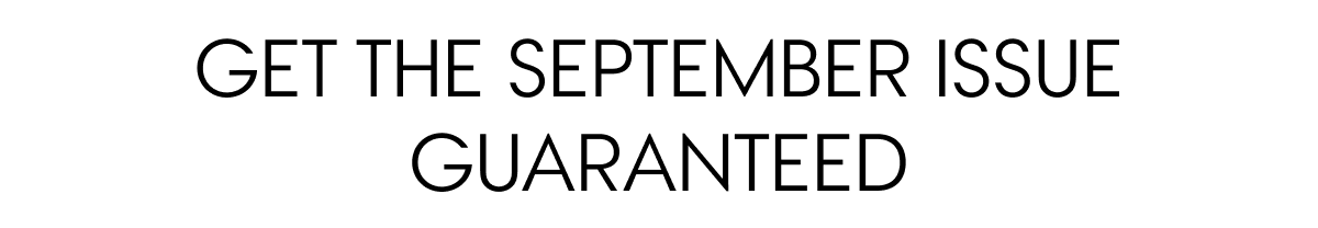 Get the September Issue Guaranteed
