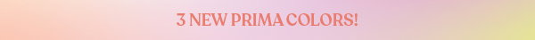 3 New Prima Colors!