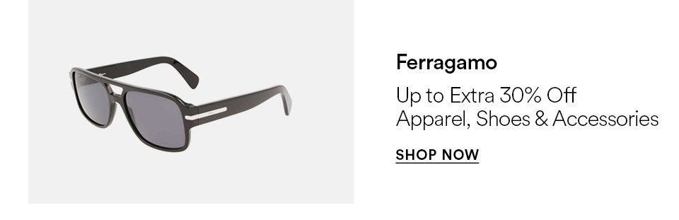 Ferragamo - Up to extra 30% off - Apparel, shoes & accessories - SHOP NOW >