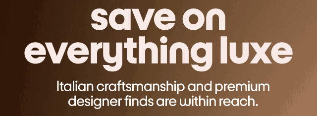 save on everything luxe Italian craftsmanship and premium designer finds are within reach.