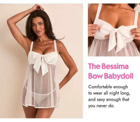 The Bessima Bow Babydoll. Comfortable enough to wear all night long, and sexy enough that you never do.