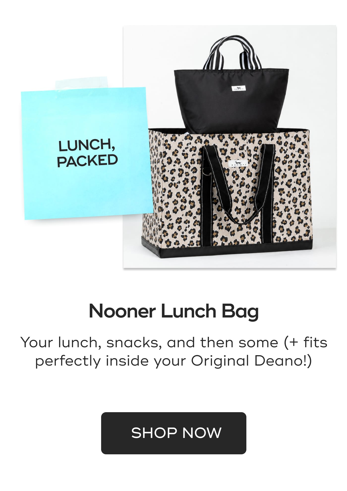 LUNCH, PACKED. Nooner Lunch Bag. Your lunch, snacks, and then some (+ fits perfectly inside your Original Deano!). SHOP NOW