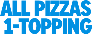 ALL PIZZAS 1-TOPPING