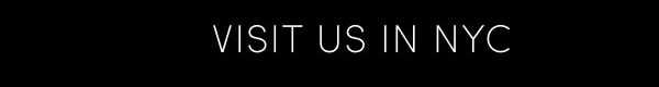 VISIT US IN NYC