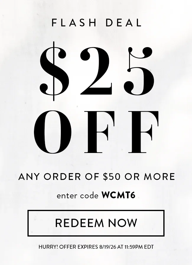 Flash Deal. $25 Off Any Order of $50 or More. Enter Code WCMT6. Redeem Now. Hurry! Coupon Expires 8/19/26 At 11:59 PM EDT