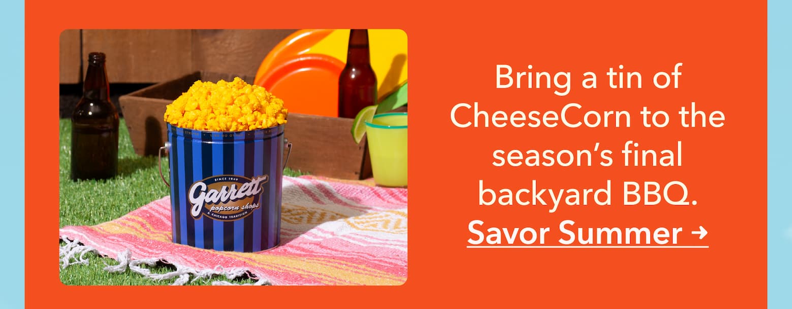  Bring a tin of CheeseCorn to the season’s final backyard BBQ. 