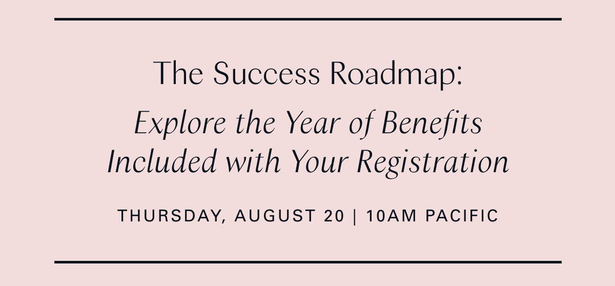 The Success Roadmap: Explore the Year of Benefits Included with Your Registration (Thursday, August 20 10AM - 10:45 AM PDT)